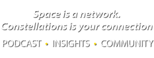 Space is a network. Constellations is your connection. Podcast - Insights - Community