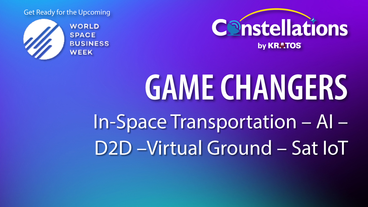 The image promotes World Space Business Week, highlighting the 'Game Changers' in areas such as In-Space Transportation, AI, D2D, Virtual Ground, and Satellite IoT, presented by Constellations by Kratos.